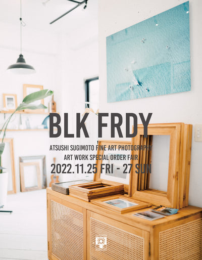 BLK FRDY  -Atsushi Sugimoto Fine Art Photography Art Work Special Order Fair-